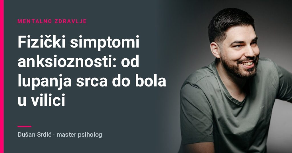 Fizički simptomi anksioznosti: od lupanja srca do bola u vilici – Dušan Srdić, master psiholog