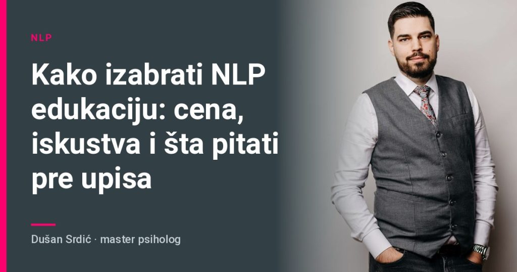 Kako izabrati NLP edukaciju: cena, iskustva i šta pitati pre upisa – Dušan Srdić, master psiholog