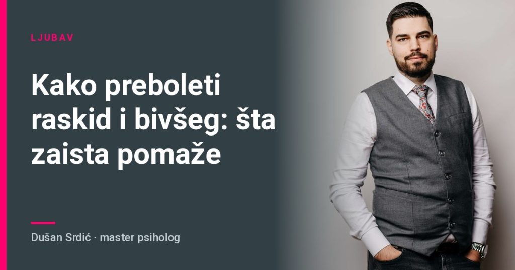 Kako preboleti raskid i bivšeg: šta zaista pomaže – Dušan Srdić, master psiholog