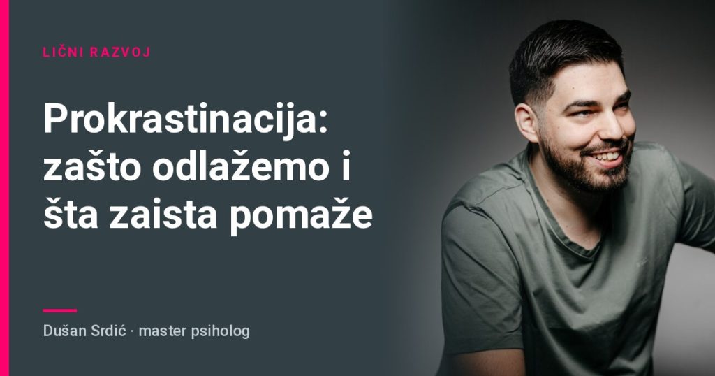 Prokrastinacija: zašto odlažemo i šta zaista pomaže – Dušan Srdić, master psiholog