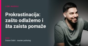 Prokrastinacija: zašto odlažemo i šta zaista pomaže – Dušan Srdić, master psiholog