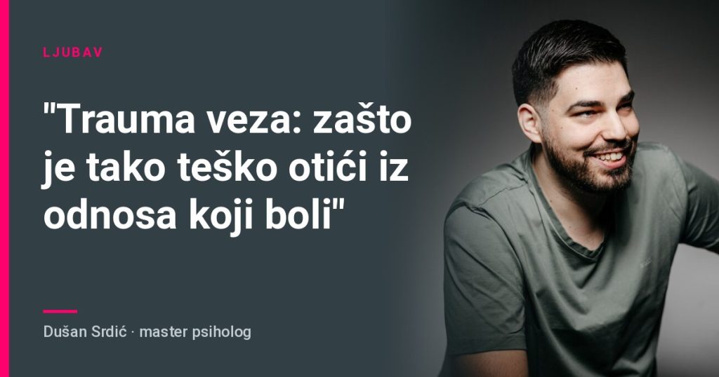 "Trauma veza: zašto je tako teško otići iz odnosa koji boli" – Dušan Srdić, master psiholog