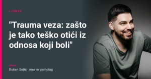 "Trauma veza: zašto je tako teško otići iz odnosa koji boli" – Dušan Srdić, master psiholog